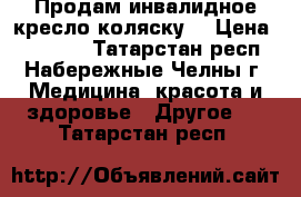 Продам инвалидное кресло-коляску. › Цена ­ 20 000 - Татарстан респ., Набережные Челны г. Медицина, красота и здоровье » Другое   . Татарстан респ.